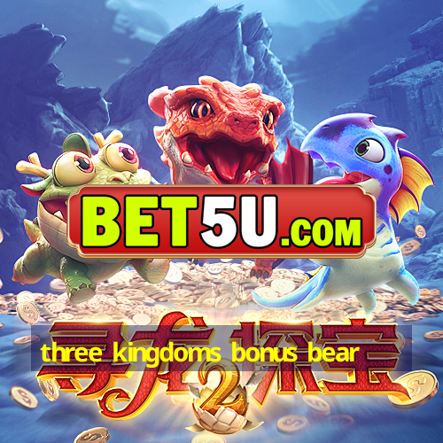 three kingdoms bonus bear